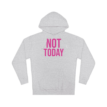 Not Today/Girl Bye Hooded Sweatshirt