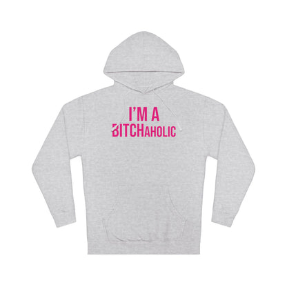 BITCHaholic Hooded Sweatshirt