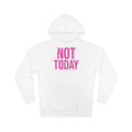 Not Today/Girl Bye Hooded Sweatshirt