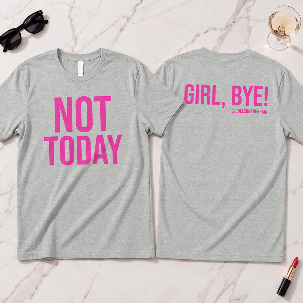 Not Today/Girl Bye T-Shirt