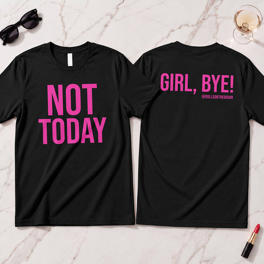 Not Today/Girl Bye T-Shirt