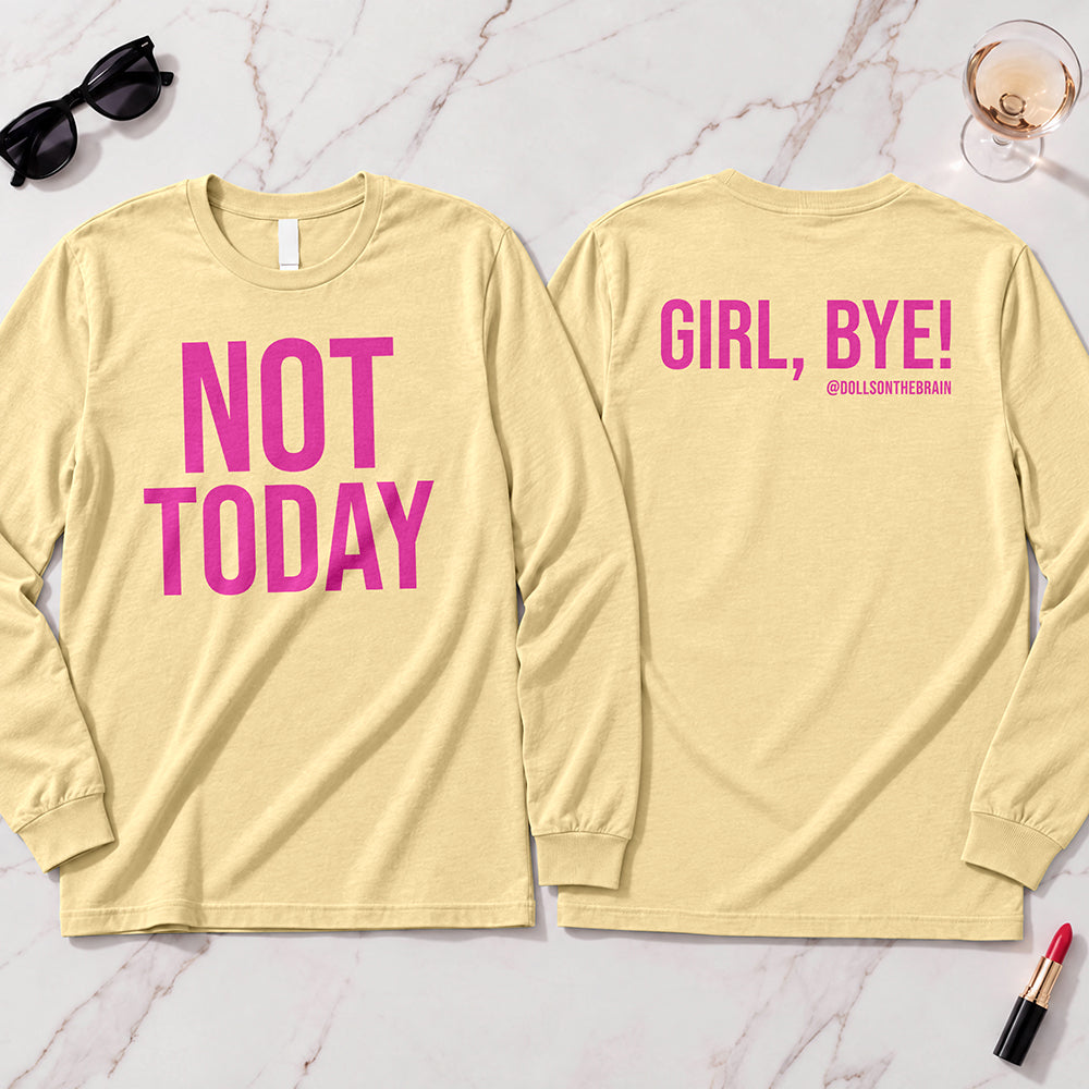 Not Today-Girl, Bye! Long Sleeve