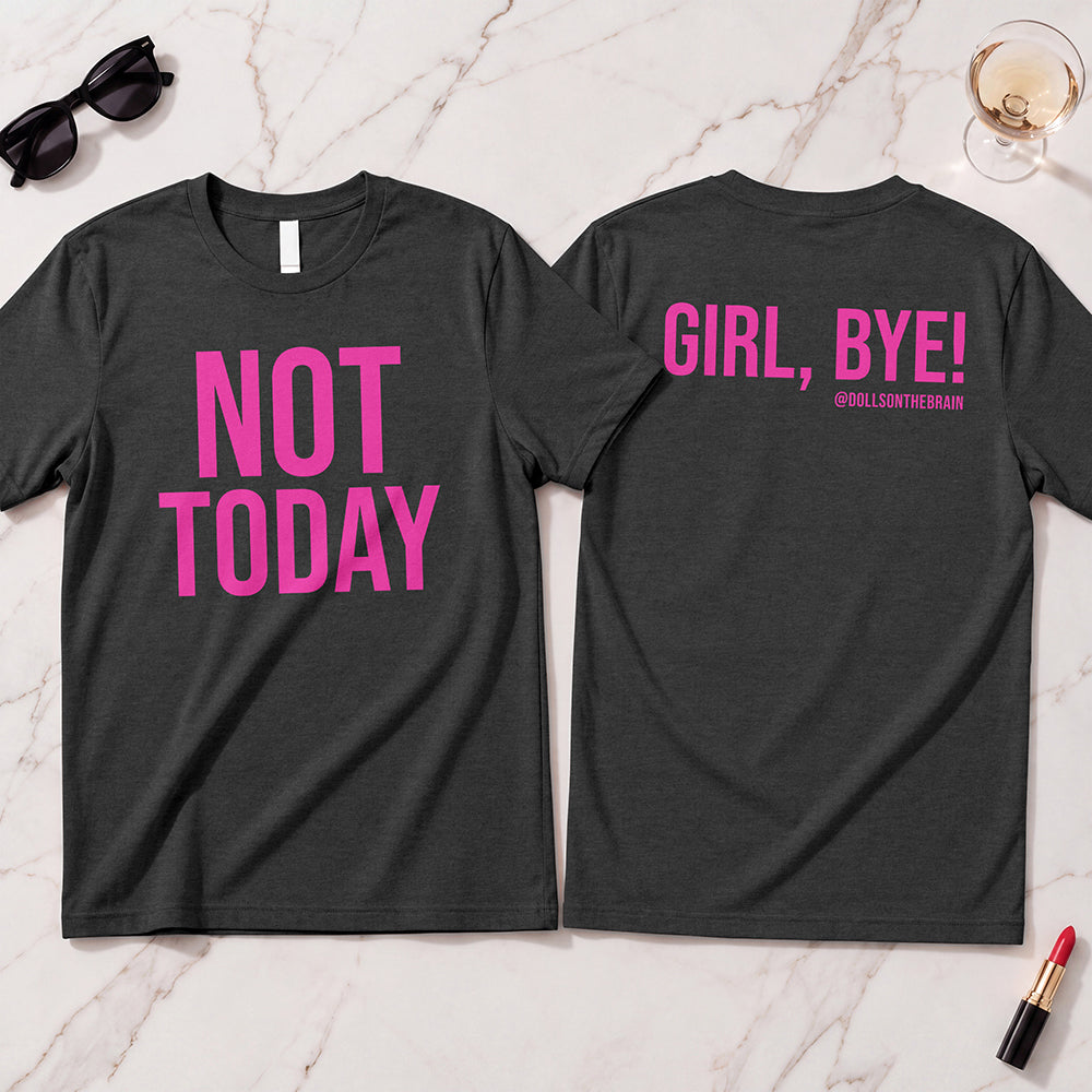 Not Today/Girl Bye T-Shirt