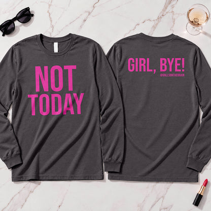 Not Today-Girl, Bye! Long Sleeve
