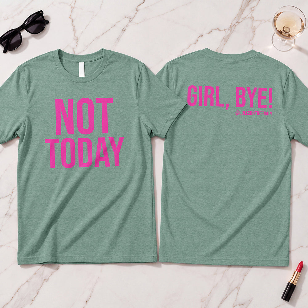 Not Today/Girl Bye T-Shirt