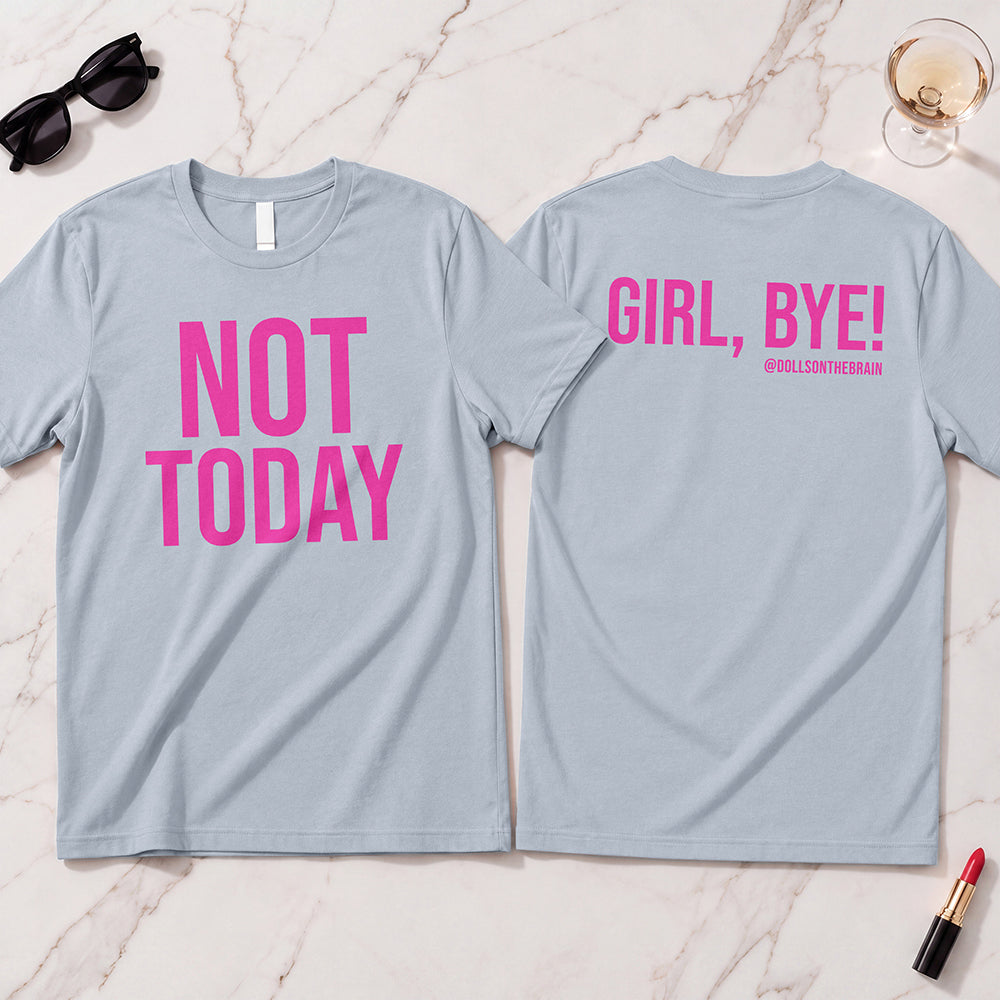 Not Today/Girl Bye T-Shirt