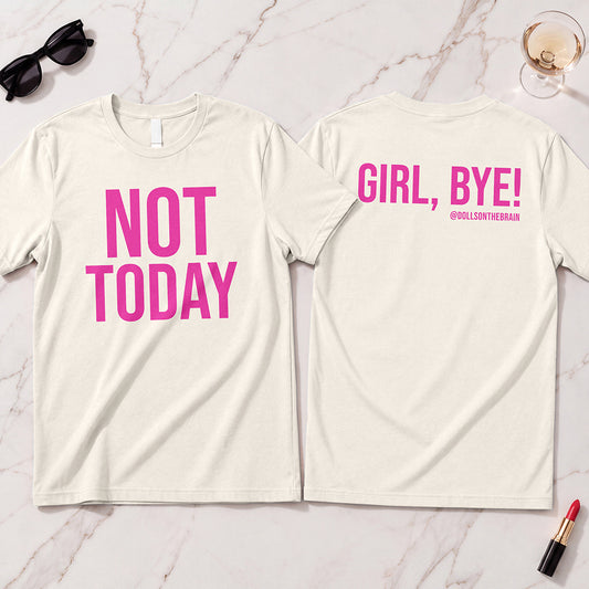 Not Today/Girl Bye T-Shirt
