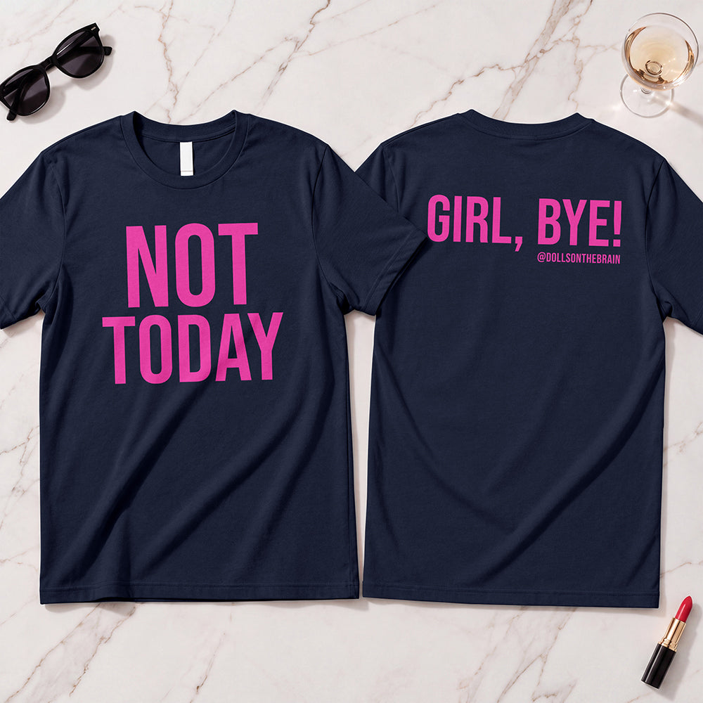 Not Today/Girl Bye T-Shirt