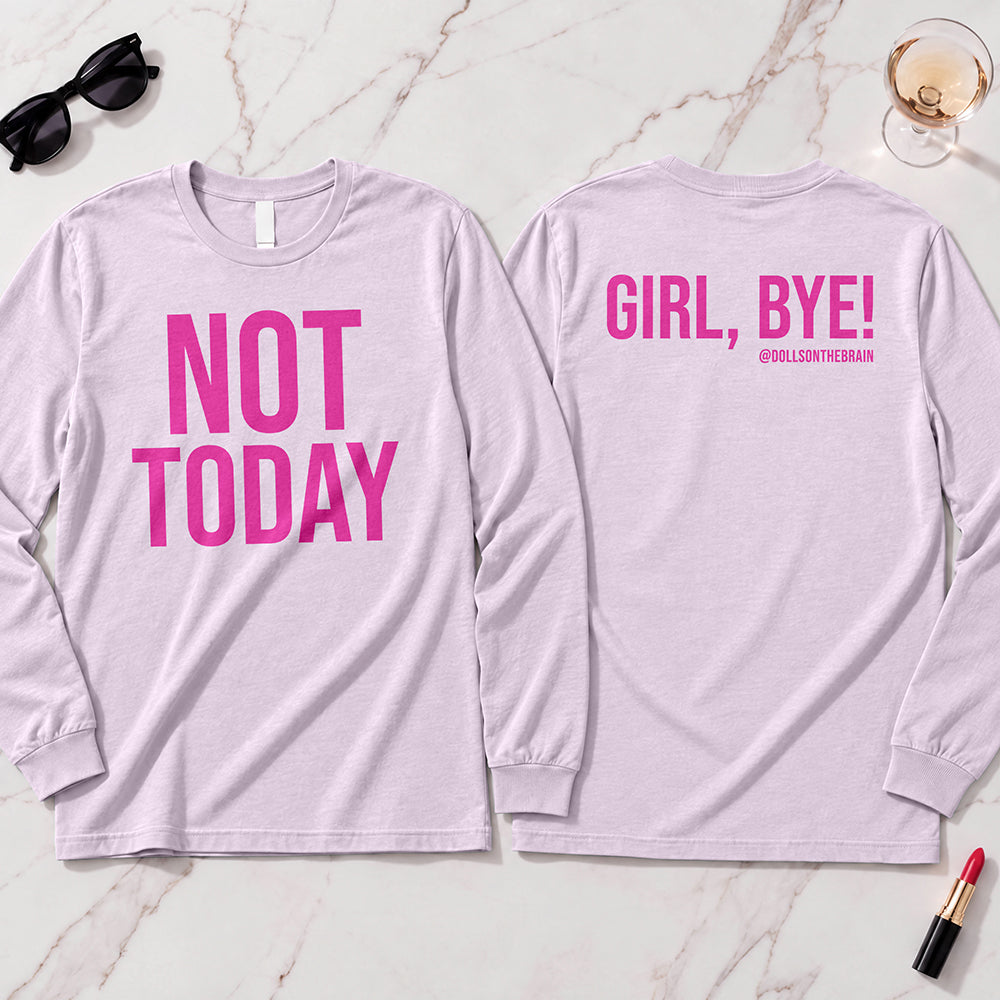 Not Today-Girl, Bye! Long Sleeve