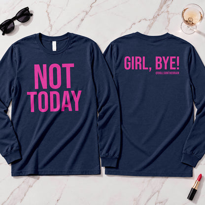Not Today-Girl, Bye! Long Sleeve