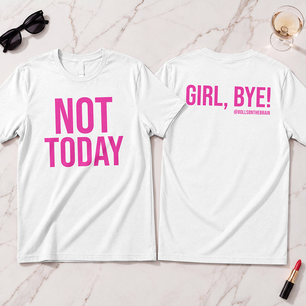 Not Today/Girl Bye T-Shirt